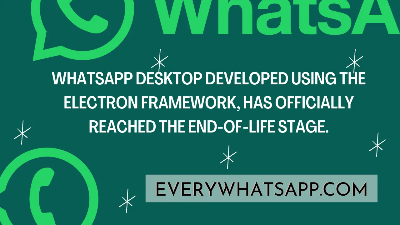 WhatsApp Desktop Developed using the Electron framework, has officially reached the end-of-life stage